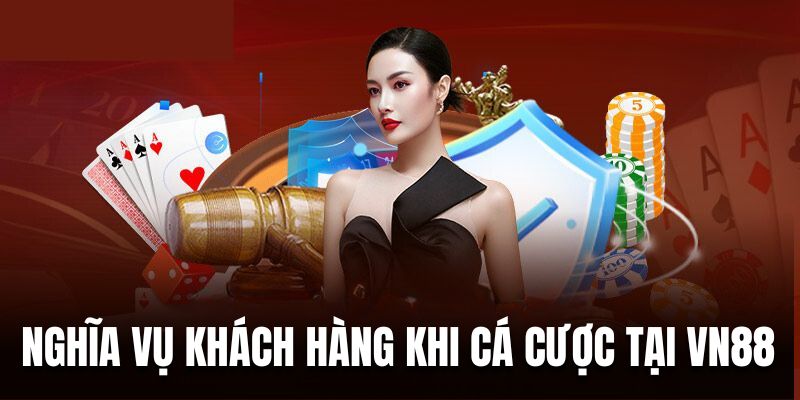 Nghĩa vụ của khách hàng trong điều khoản và điều kiện VN88